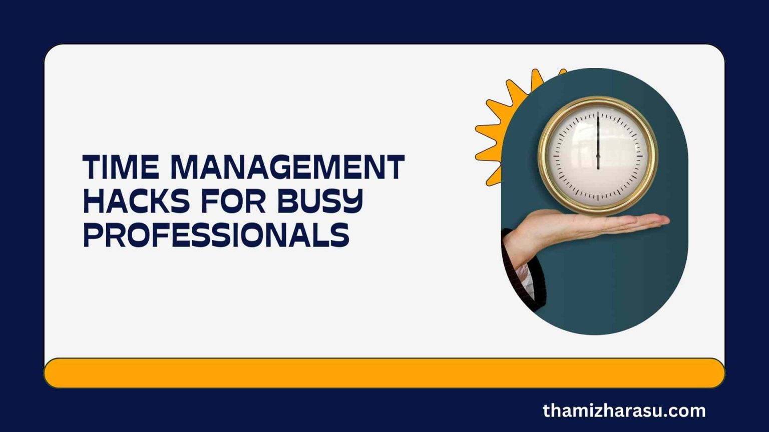 Time management hacks for busy professionals Essential Hacks